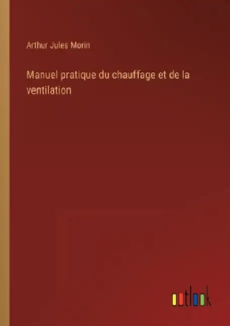 Manuel pratique du chauffage et de la ventilation by Morin, Arthur Jules