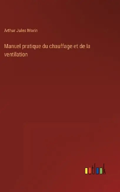 Manuel pratique du chauffage et de la ventilation by Morin, Arthur Jules