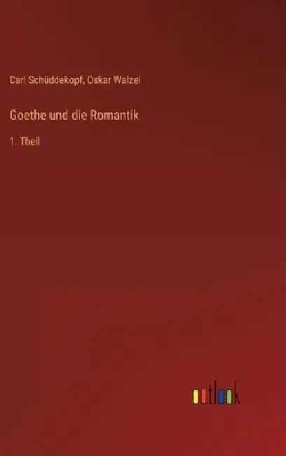 Goethe und die Romantik: 1. Theil by Carl Schüddekopf