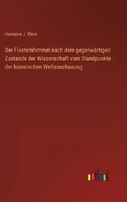 Der Fixsternhimmel nach dem gegenwärtigen Zustande der Wissenschaft vom Standpunkte der kosmischen Weltanschauung by Hermann J. Klein
