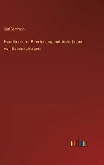 Handbuch zur Beurteilung und Anfertigung von Bauanschlägen by Schwatlo, Carl