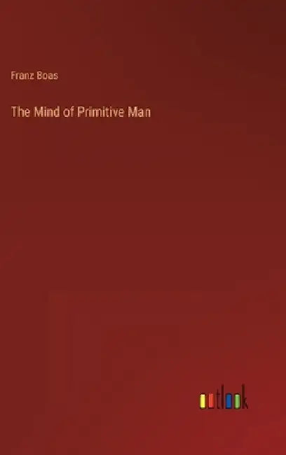 The Mind of Primitive Man by Franz Boas