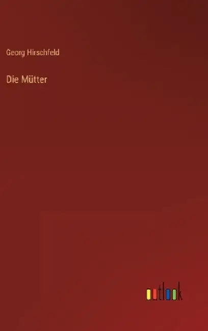 Die Mütter by Georg Hirschfeld