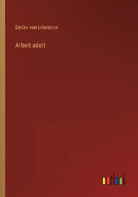 Arbeit adelt by Liliencron, Detlev Von