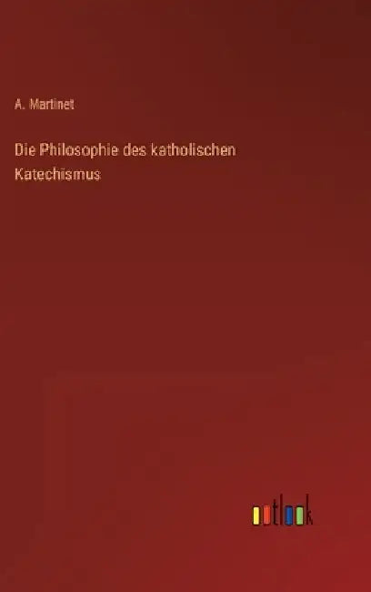 Die Philosophie des katholischen Katechismus by Martinet, A.