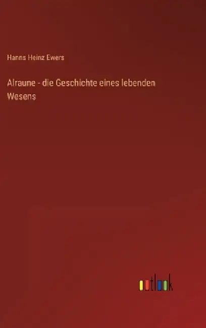 Alraune - die Geschichte eines lebenden Wesens by Hanns Heinz Ewers