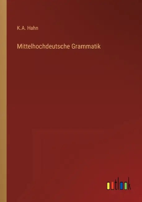 Mittelhochdeutsche Grammatik by K. A. Hahn