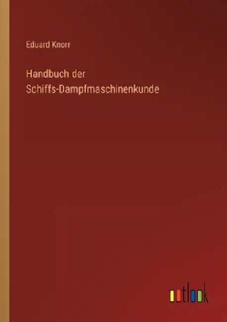 Handbuch der Schiffs-Dampfmaschinenkunde by Knorr, Eduard