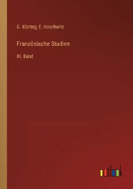 Französische Studien: III. Band by Körting, G.