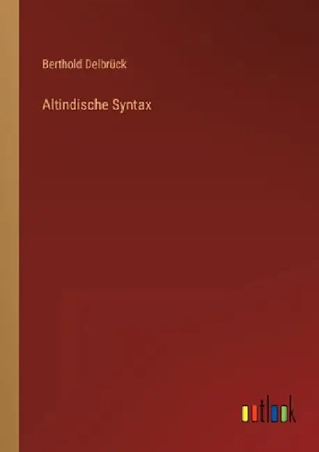 Altindische Syntax by Delbrück, Berthold