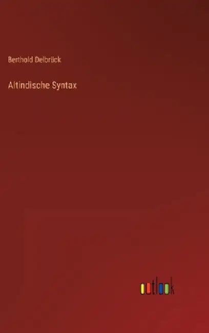 Altindische Syntax by Delbrück, Berthold
