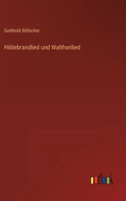 Hildebrandlied und Waltharilied by Gotthold Bötticher