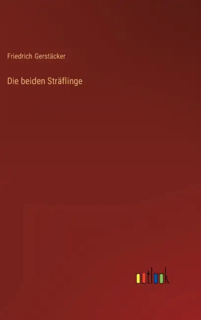 Die beiden Sträflinge by Friedrich Gerstäcker