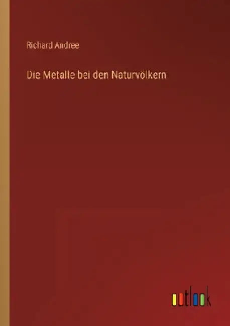 Die Metalle bei den Naturvölkern by Andree, Richard