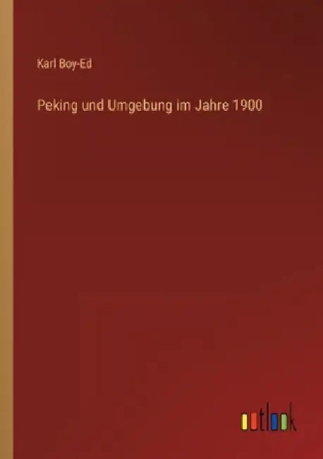 Peking und Umgebung im Jahre 1900 by Boy-Ed, Karl