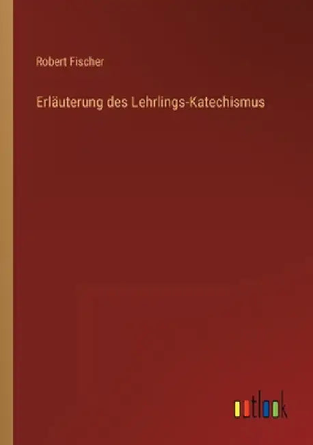 Erläuterung des Lehrlings-Katechismus by Fischer, Robert