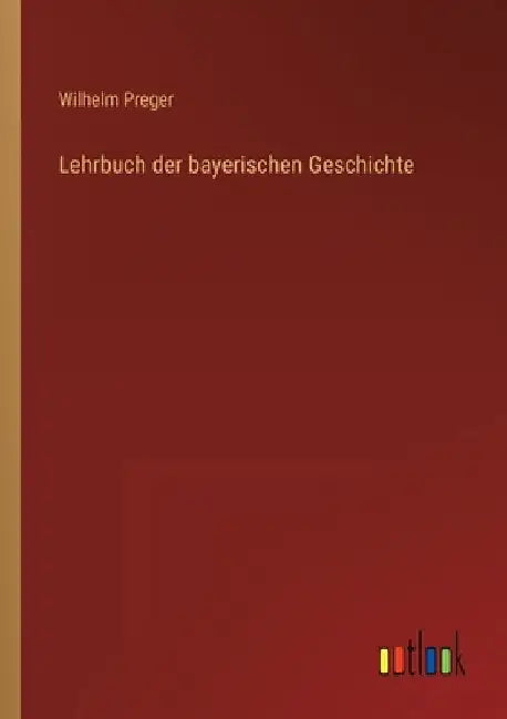 Lehrbuch der bayerischen Geschichte by Preger, Wilhelm