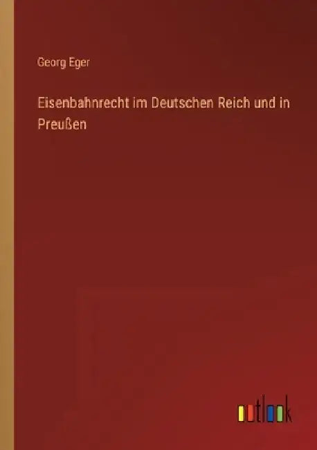 Eisenbahnrecht im Deutschen Reich und in Preußen by Georg Eger