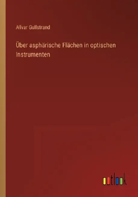 Über asphärische Flächen in optischen Instrumenten by Gullstrand, Allvar