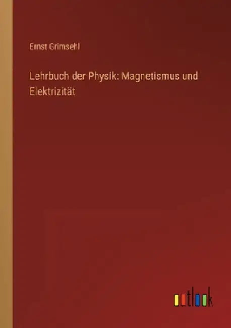 Lehrbuch der Physik: Magnetismus und Elektrizität by Grimsehl, Ernst
