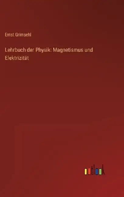 Lehrbuch der Physik: Magnetismus und Elektrizität by Grimsehl, Ernst
