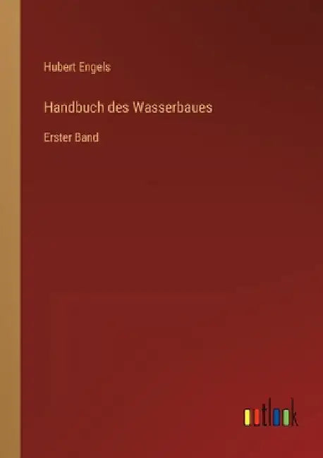 Handbuch des Wasserbaues: Erster Band by Engels, Hubert