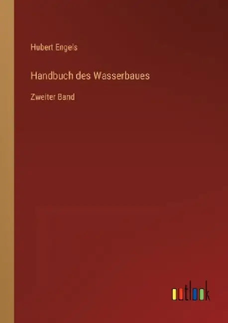 Handbuch des Wasserbaues: Zweiter Band by Engels, Hubert