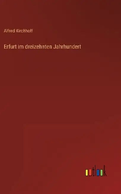 Erfurt im dreizehnten Jahrhundert by Kirchhoff, Alfred