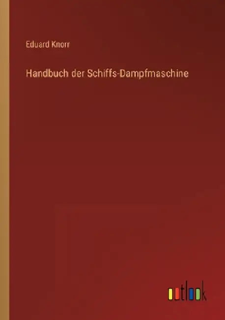 Handbuch der Schiffs-Dampfmaschine by Knorr, Eduard