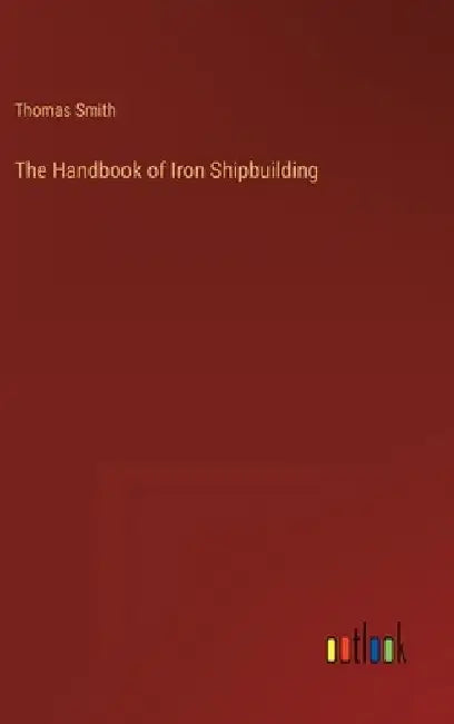 The Handbook of Iron Shipbuilding by Thomas Smith
