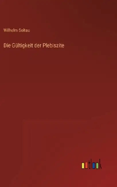 Die Gültigkeit der Plebiszite by Soltau, Wilhelm