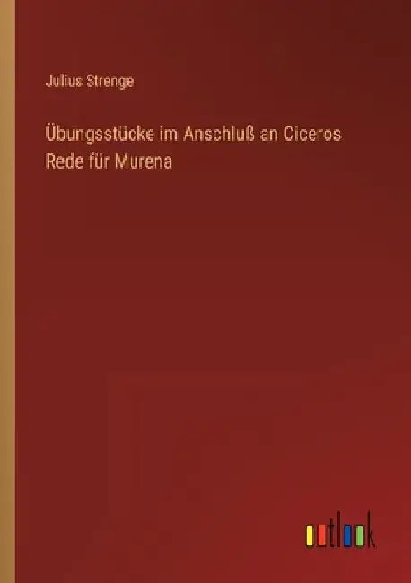 Übungsstücke im Anschluß an Ciceros Rede für Murena by Strenge, Julius