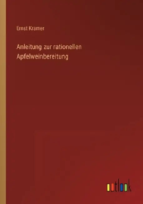 Anleitung zur rationellen Apfelweinbereitung by Kramer, Ernst