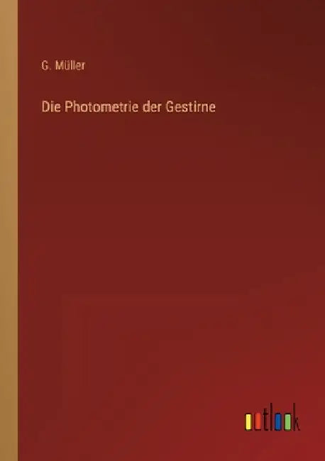 Die Photometrie der Gestirne by Müller, G.