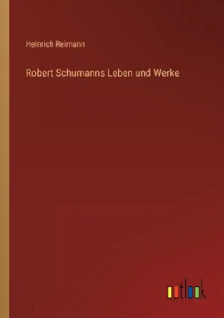 Robert Schumanns Leben und Werke by Reimann, Heinrich