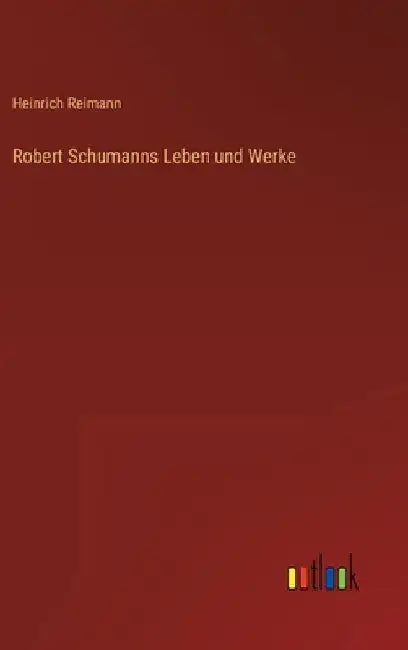 Robert Schumanns Leben und Werke by Reimann, Heinrich