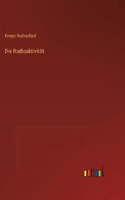Die Radioaktivität. by Rutherford, Ernest