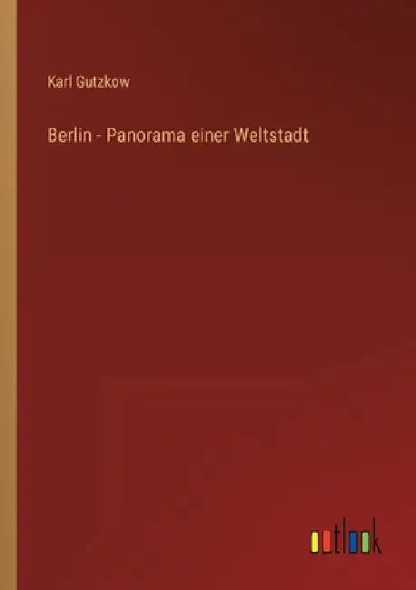 Berlin - Panorama einer Weltstadt by Gutzkow, Karl