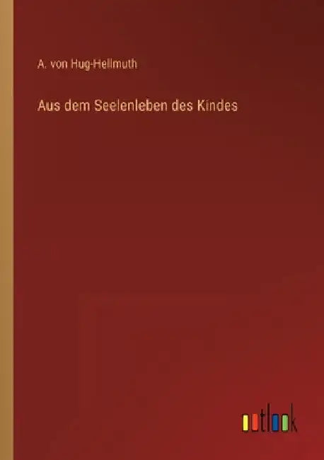 Aus dem Seelenleben des Kindes by Hug-Hellmuth, A. Von