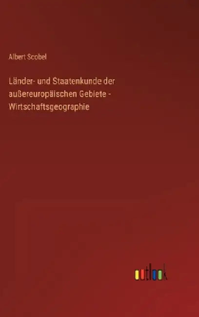 Länder- und Staatenkunde der außereuropäischen Gebiete - Wirtschaftsgeographie by Scobel, Albert
