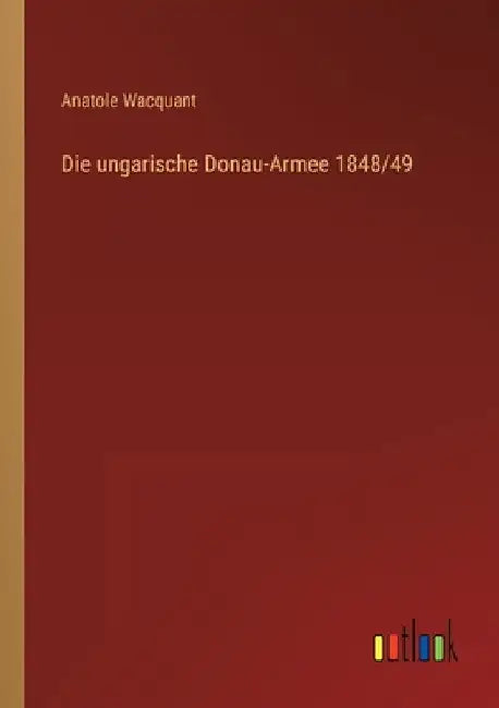 Die ungarische Donau-Armee 1848/49 by Wacquant, Anatole