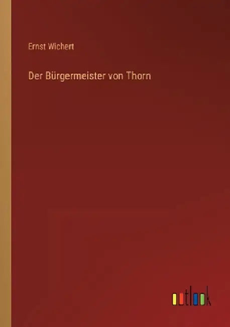 Der Bürgermeister von Thorn by Wichert, Ernst