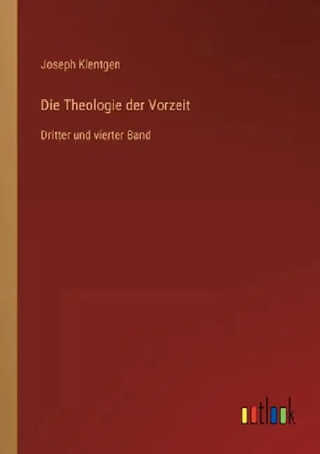 Die Theologie der Vorzeit: Dritter und vierter Band by Klentgen, Joseph