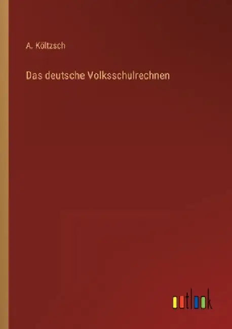 Das deutsche Volksschulrechnen by Költzsch, A.