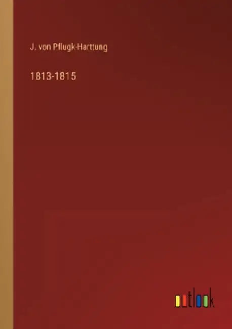 1813-1815 by Pflugk-Harttung, J. Von