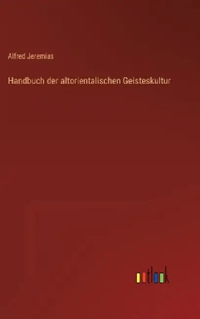 Handbuch der altorientalischen Geisteskultur by Jeremias, Alfred