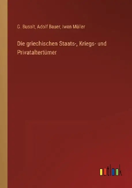 Die griechischen Staats-, Kriegs- und Privataltertümer by Busolt, G.