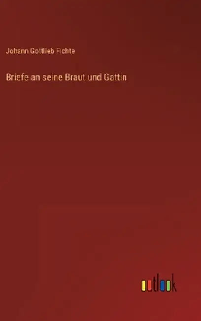 Briefe an seine Braut und Gattin by Fichte, Johann Gottlieb