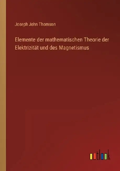 Elemente der mathematischen Theorie der Elektrizität und des Magnetismus by Thomson, Joseph John