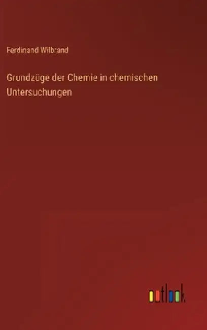 Grundzüge der Chemie in chemischen Untersuchungen by Wilbrand, Ferdinand